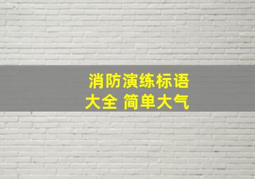 消防演练标语大全 简单大气